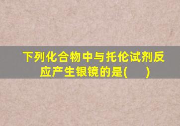 下列化合物中与托伦试剂反应产生银镜的是( 　 )